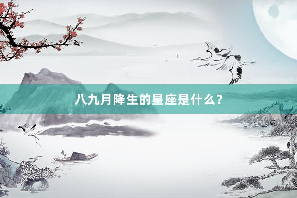 八九月降生的星座是什么？